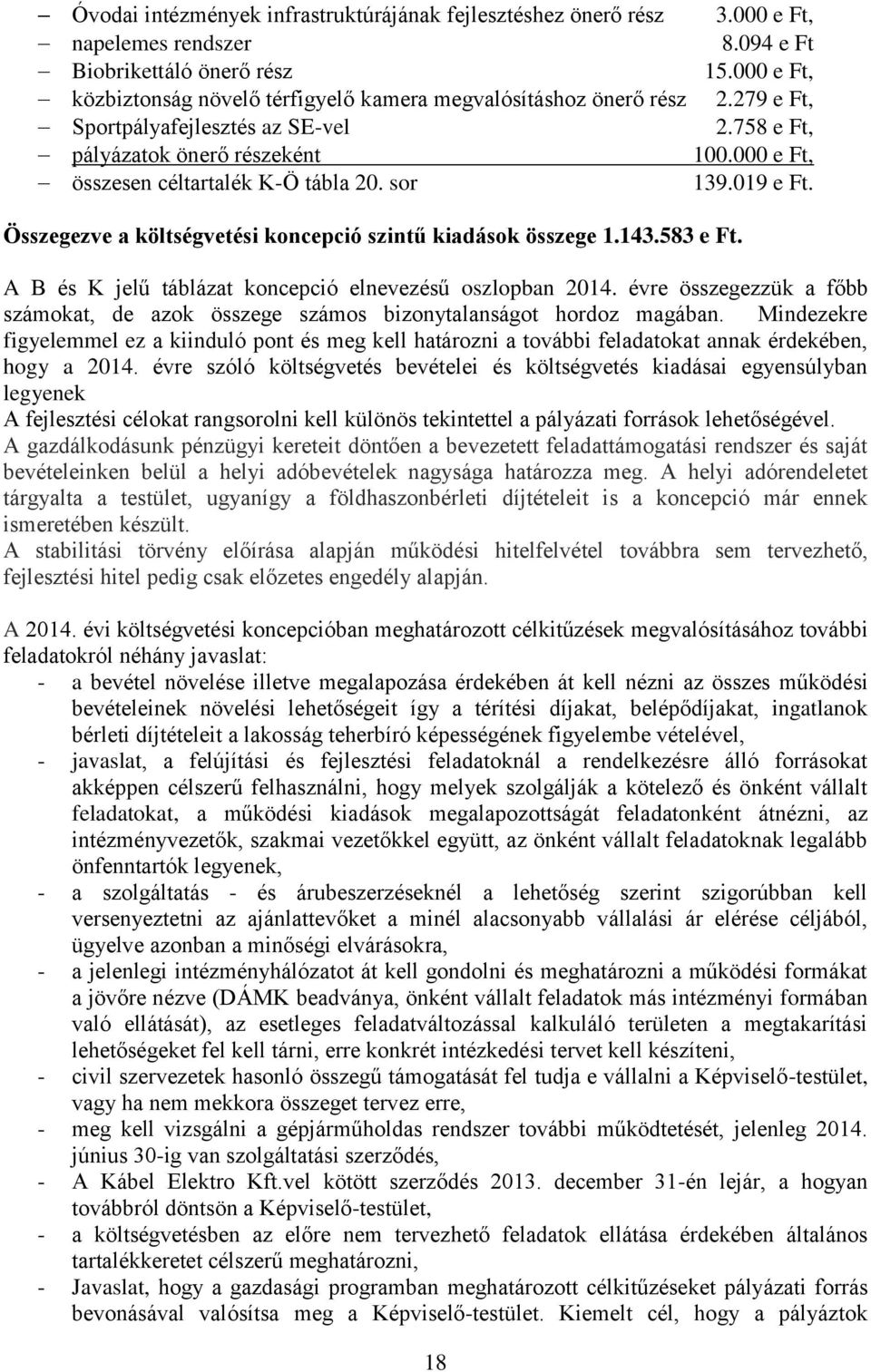 000 e Ft, összesen céltartalék K-Ö tábla 20. sor 139.019 e Ft. Összegezve a költségvetési koncepció szintű kiadások összege 1.143.583 e Ft. A B és K jelű táblázat koncepció elnevezésű oszlopban 2014.