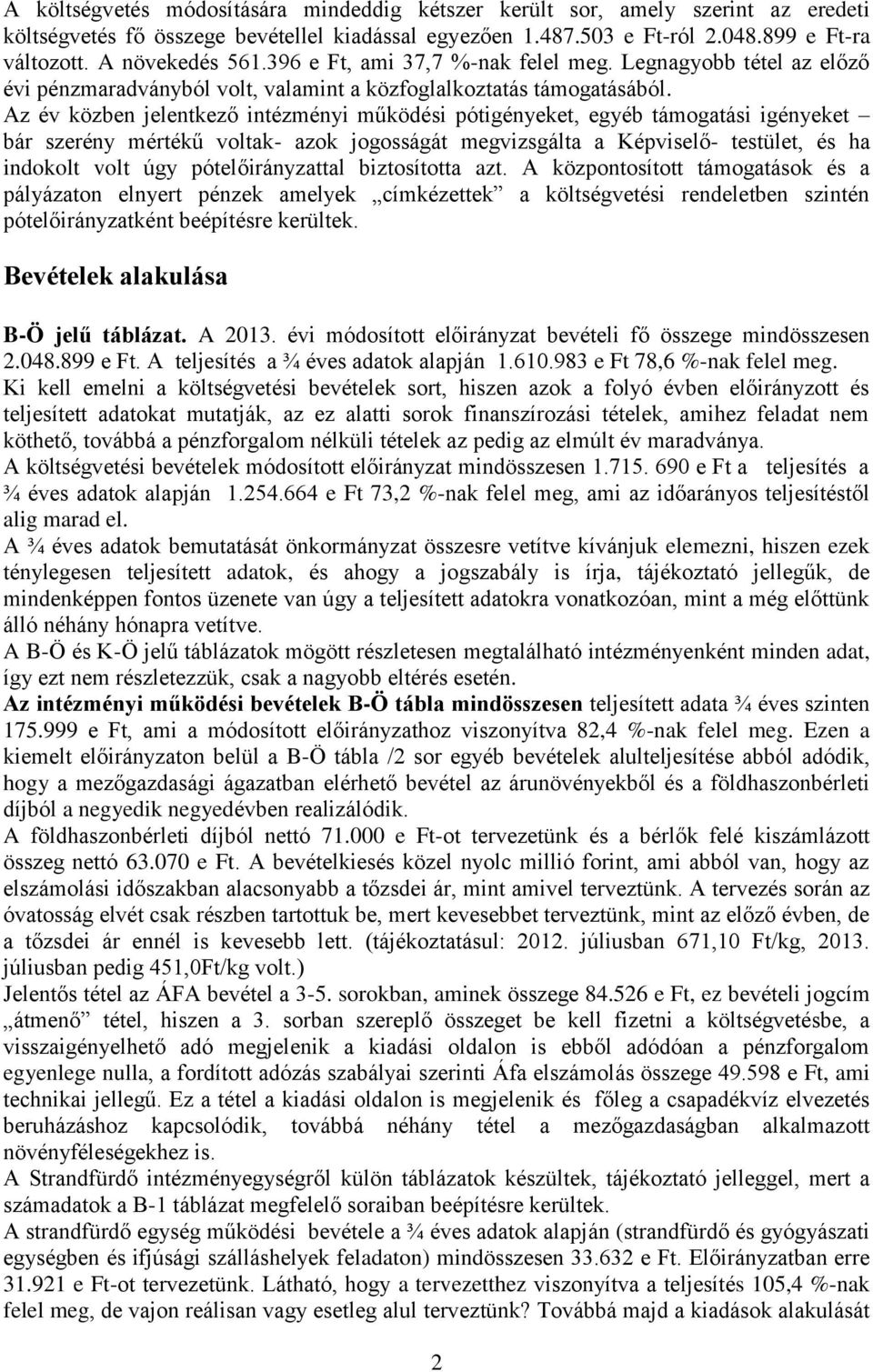 Az év közben jelentkező intézményi működési pótigényeket, egyéb támogatási igényeket bár szerény mértékű voltak- azok jogosságát megvizsgálta a Képviselő- testület, és ha indokolt volt úgy