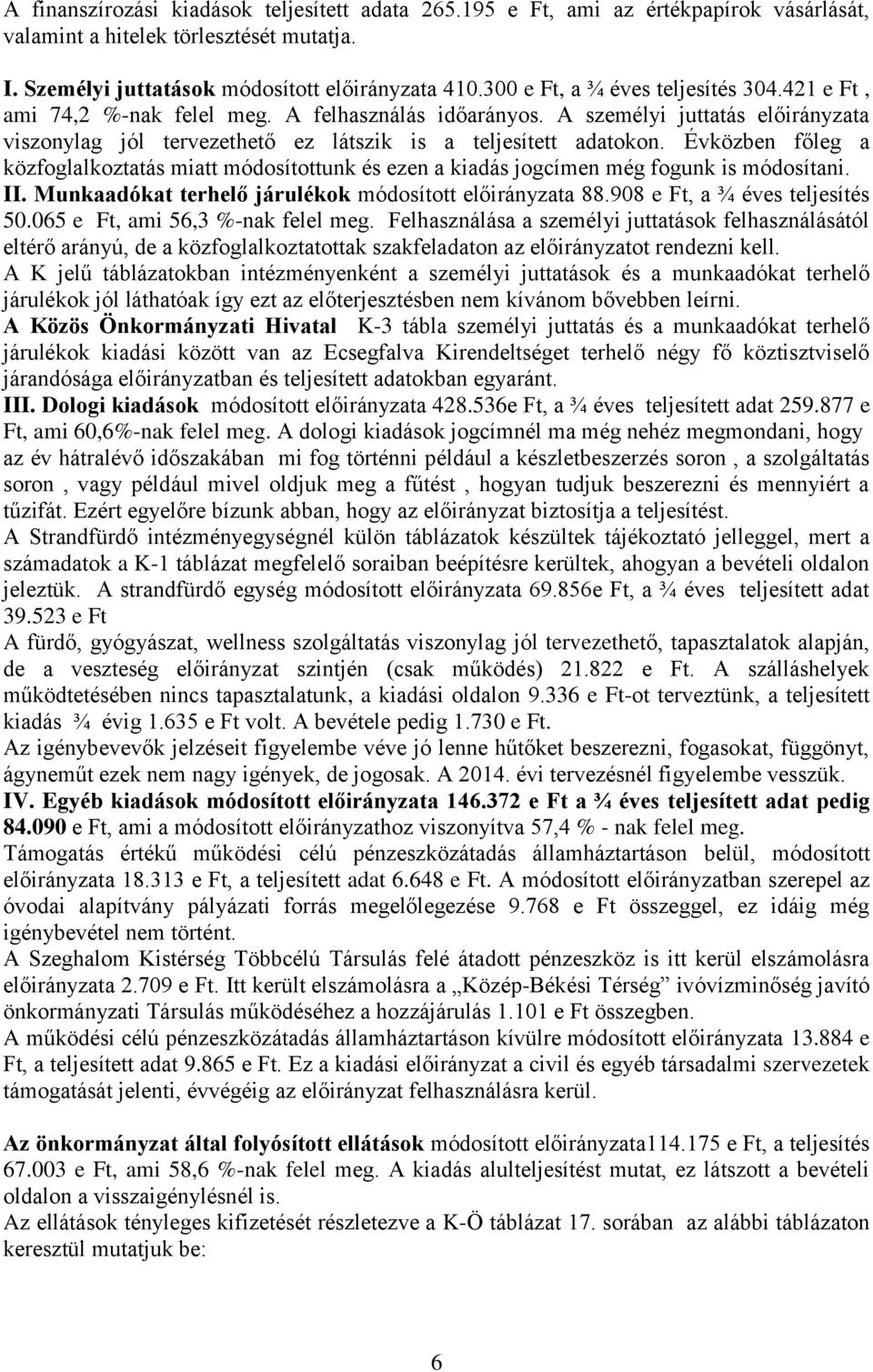 Évközben főleg a közfoglalkoztatás miatt módosítottunk és ezen a kiadás jogcímen még fogunk is módosítani. II. Munkaadókat terhelő járulékok módosított előirányzata 88.