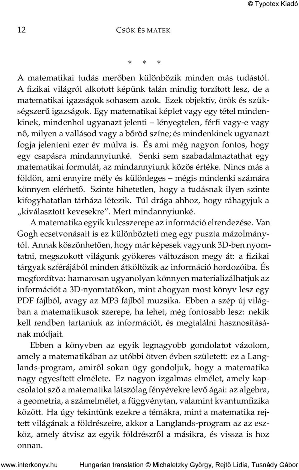 Egy matematikai képlet vagy egy tétel mindenkinek, mindenhol ugyanazt jelenti lényegtelen, férfi vagy-e vagy nő, milyen a vallásod vagy a bőröd színe; és mindenkinek ugyanazt fogja jelenteni ezer év