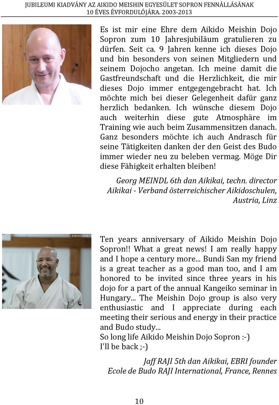 Ich meine damit die Gastfreundschaft und die Herzlichkeit, die mir dieses Dojo immer entgegengebracht hat. Ich möchte mich bei dieser Gelegenheit dafür ganz herzlich bedanken.