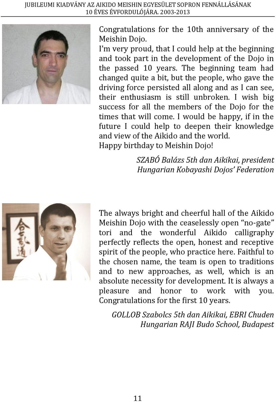 I wish big success for all the members of the Dojo for the times that will come. I would be happy, if in the future I could help to deepen their knowledge and view of the Aikido and the world.