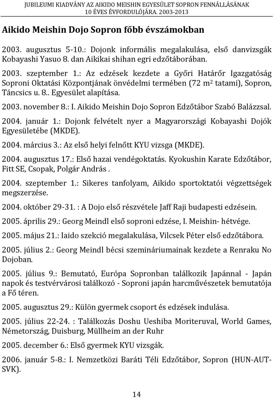 Aikido Meishin Dojo Sopron Edzőtábor Szabó Balázzsal. 2004. január 1.: Dojonk felvételt nyer a Magyarországi Kobayashi Dojók Egyesületébe (MKDE). 2004. március 3.