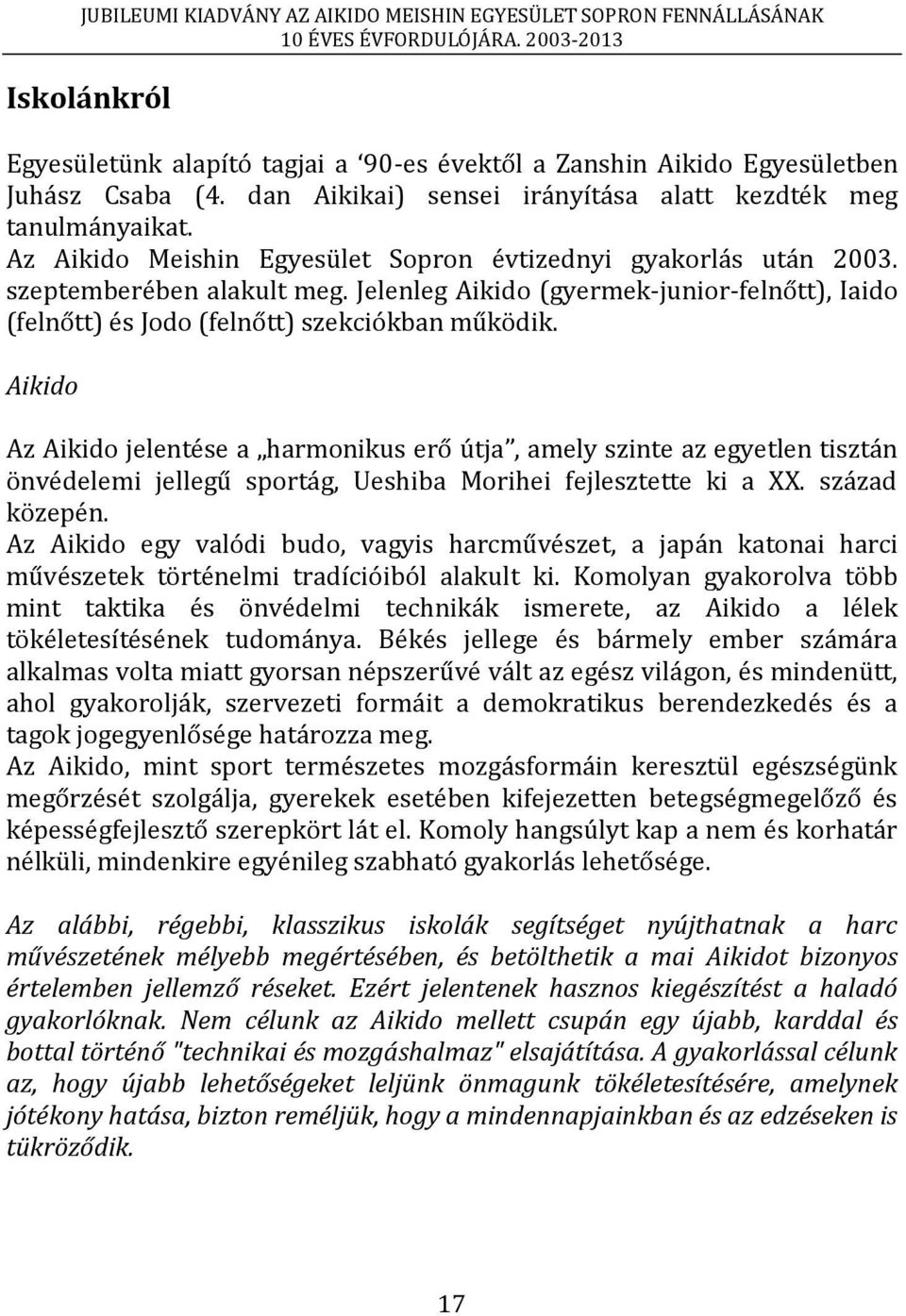Aikido Az Aikido jelentése a harmonikus erő útja, amely szinte az egyetlen tisztán önvédelemi jellegű sportág, Ueshiba Morihei fejlesztette ki a XX. század közepén.