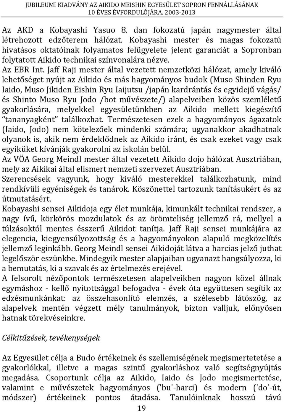 Jaff Raji mester által vezetett nemzetközi hálózat, amely kiváló lehetőséget nyújt az Aikido és más hagyományos budok (Muso Shinden Ryu Iaido, Muso Jikiden Eishin Ryu Iaijutsu /japán kardrántás és