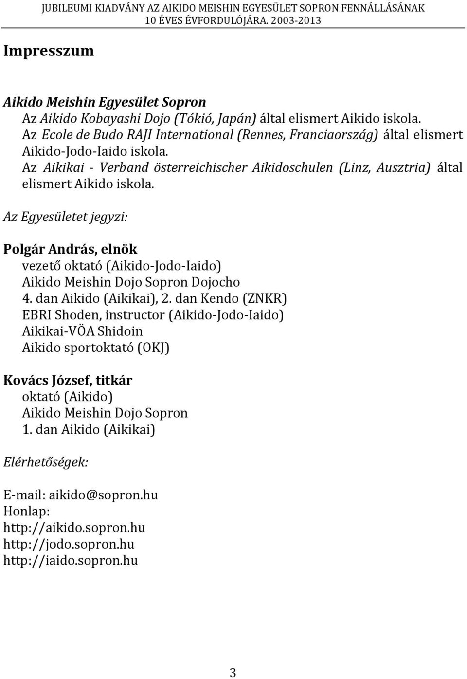 Az Aikikai - Verband österreichischer Aikidoschulen (Linz, Ausztria) által elismert Aikido iskola.