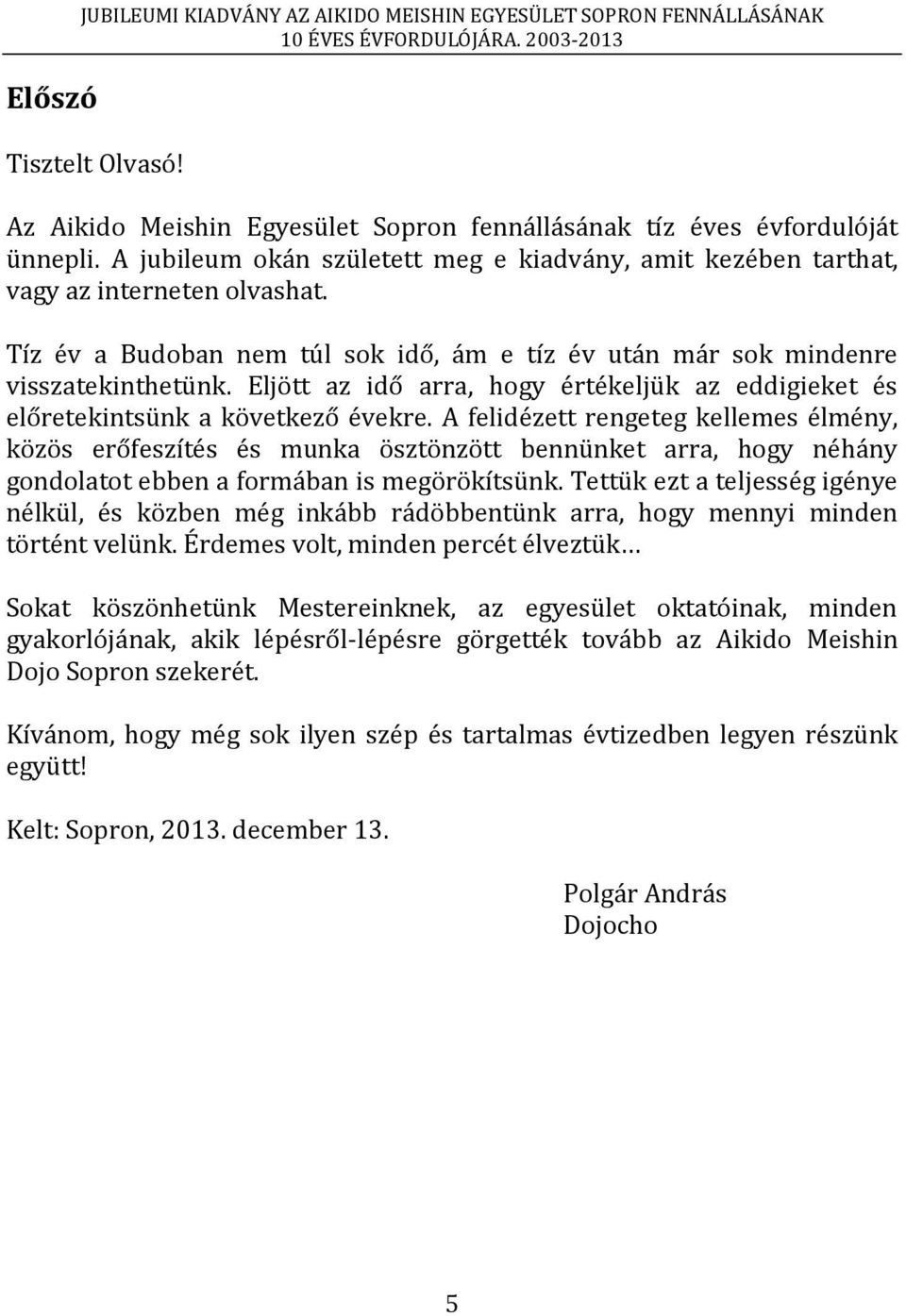 Eljött az idő arra, hogy értékeljük az eddigieket és előretekintsünk a következő évekre.