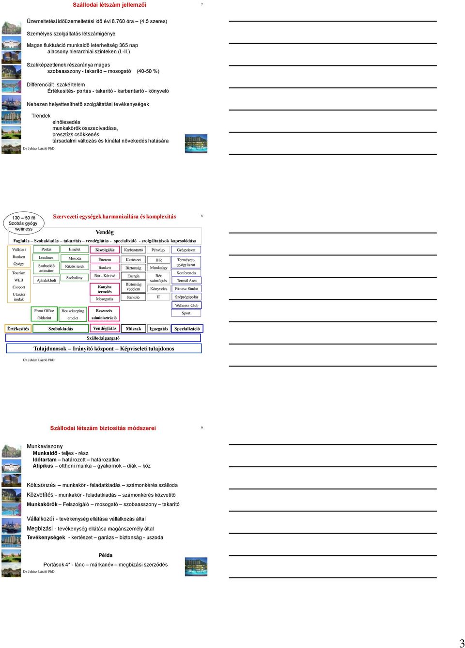 ) Szakképzetlenek részaránya magas szobaasszony - takarító mosogató (40-50 %) Differenciált szakértelem Értékesítés- portás - takarító - karbantartó - könyvelő Nehezen helyettesíthető szolgáltatási