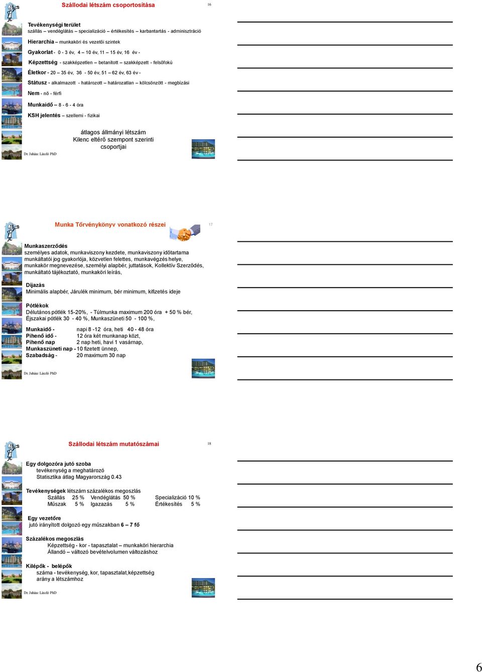 megbízási Nem - nő - férfi Munkaidő 8-6 - 4 óra KSH jelentés szellemi - fizikai átlagos állmányi létszám Kilenc eltérő szempont szerinti csoportjai Munka Tőrvénykönyv vonatkozó részei 17