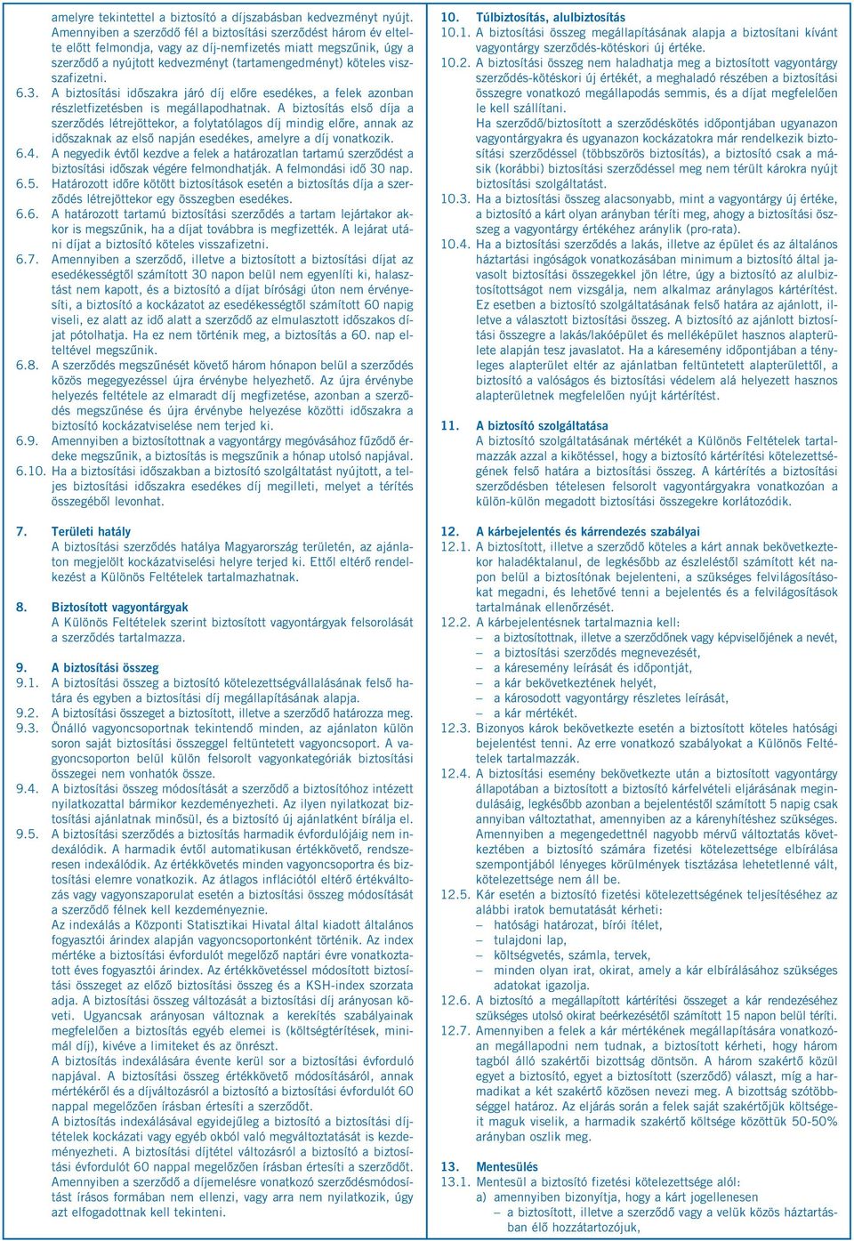 viszszafizetni. 6.3. A biztosítási időszakra járó díj előre esedékes, a felek azonban részletfizetésben is megállapodhatnak.