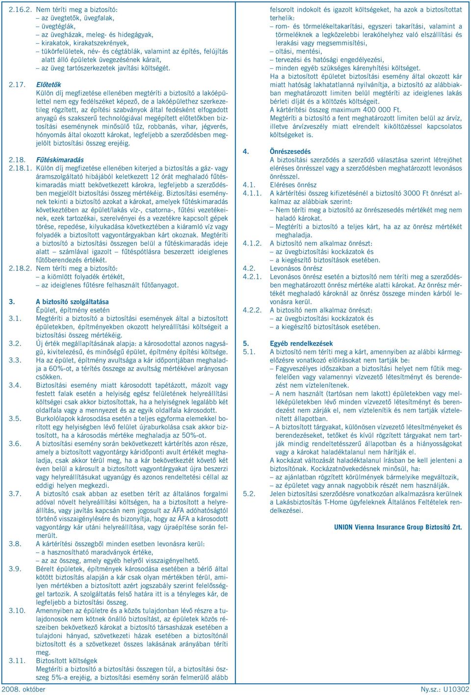 Előtetők Külön díj megfizetése ellenében megtéríti a biztosító a lakóépülettel nem egy fedélszéket képező, de a lakóépülethez szerkezetileg rögzített, az építési szabványok által fedésként elfogadott