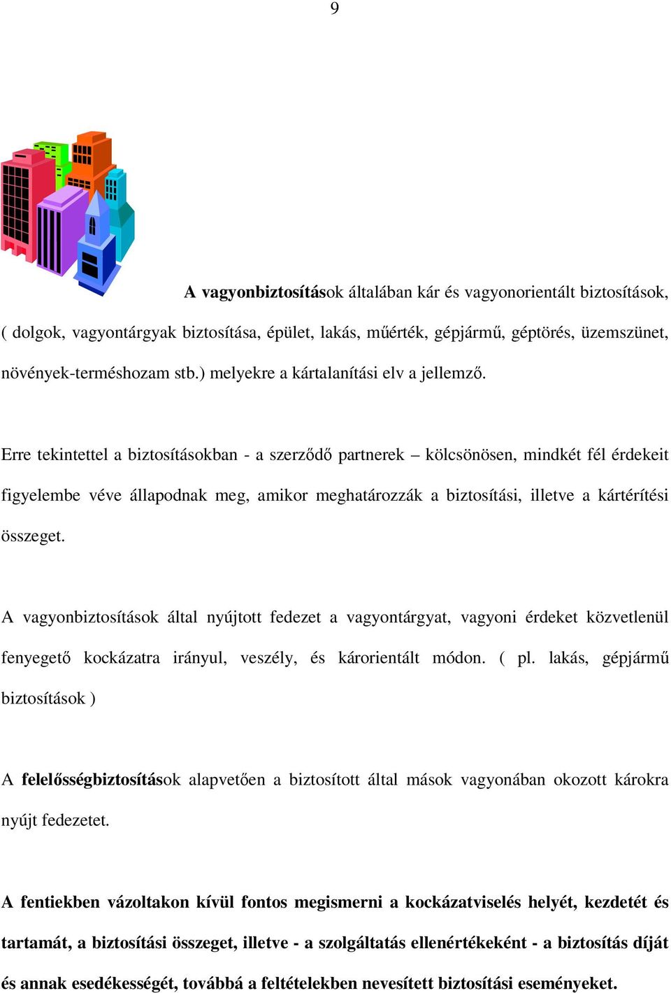 Erre tekintettel a biztosításokban - a szerződő partnerek kölcsönösen, mindkét fél érdekeit figyelembe véve állapodnak meg, amikor meghatározzák a biztosítási, illetve a kártérítési összeget.