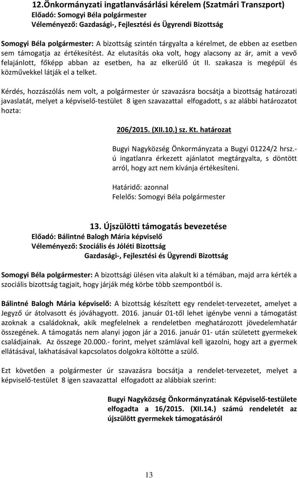 Kérdés, hozzászólás nem volt, a polgármester úr szavazásra bocsátja a bizottság határozati 206/2015. (XII.10.) sz. Kt. határozat Bugyi Nagyközség Önkormányzata a Bugyi 01224/2 hrsz.