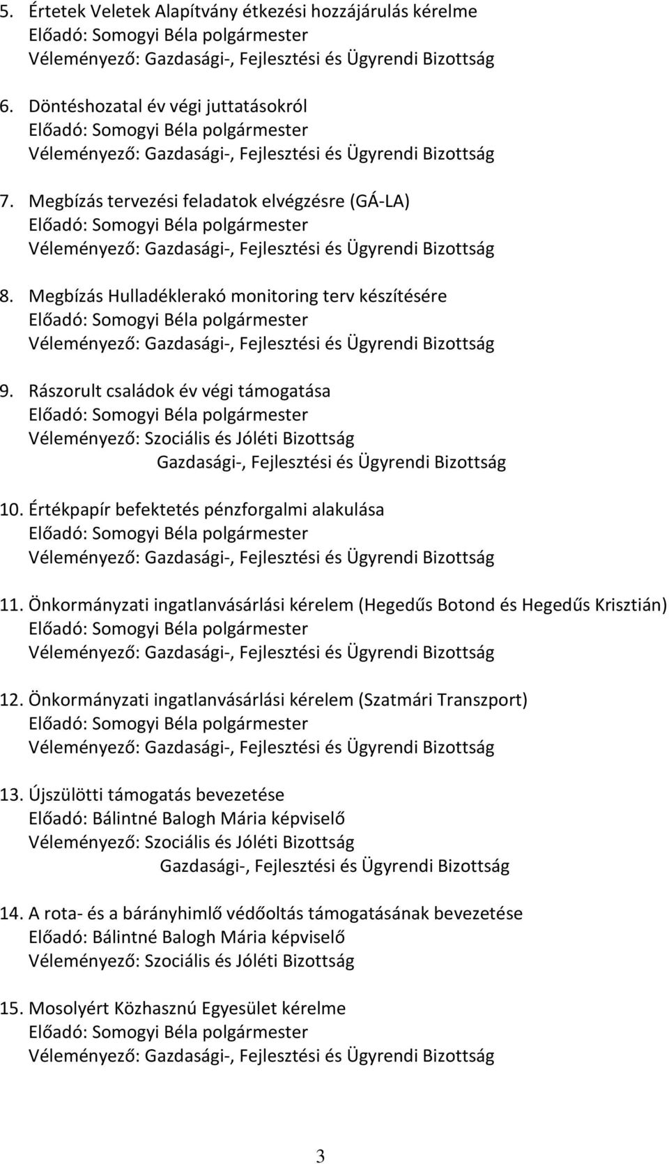 Értékpapír befektetés pénzforgalmi alakulása 11. Önkormányzati ingatlanvásárlási kérelem (Hegedűs Botond és Hegedűs Krisztián) 12. Önkormányzati ingatlanvásárlási kérelem (Szatmári Transzport) 13.