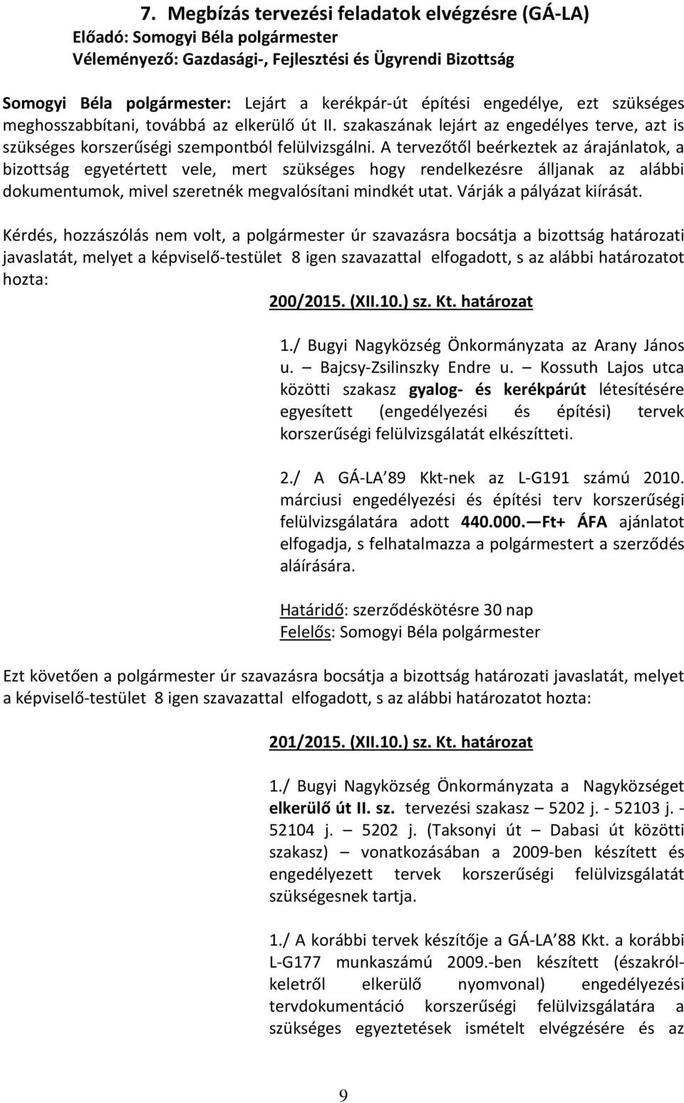 A tervezőtől beérkeztek az árajánlatok, a bizottság egyetértett vele, mert szükséges hogy rendelkezésre álljanak az alábbi dokumentumok, mivel szeretnék megvalósítani mindkét utat.