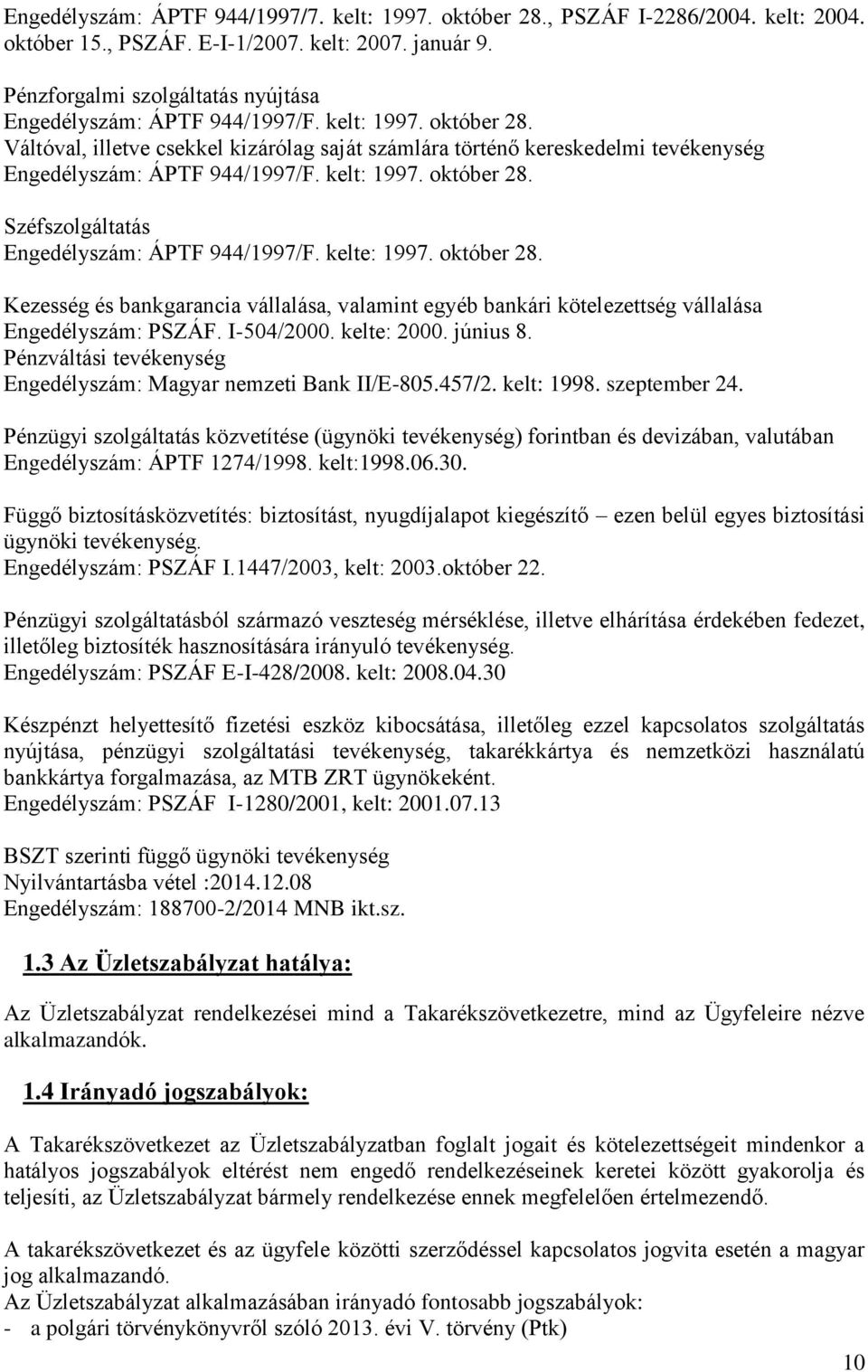 Váltóval, illetve csekkel kizárólag saját számlára történő kereskedelmi tevékenység Engedélyszám: ÁPTF 944/1997/F. kelt: 1997. október 28. Széfszolgáltatás Engedélyszám: ÁPTF 944/1997/F. kelte: 1997.