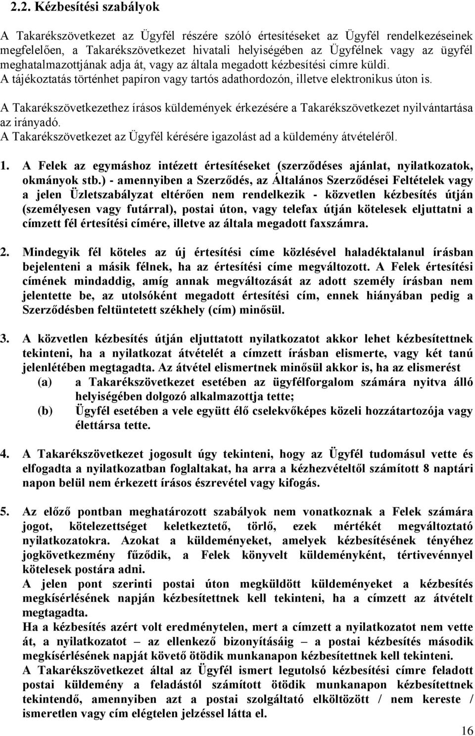 A Takarékszövetkezethez írásos küldemények érkezésére a Takarékszövetkezet nyilvántartása az irányadó. A Takarékszövetkezet az Ügyfél kérésére igazolást ad a küldemény átvételéről. 1.