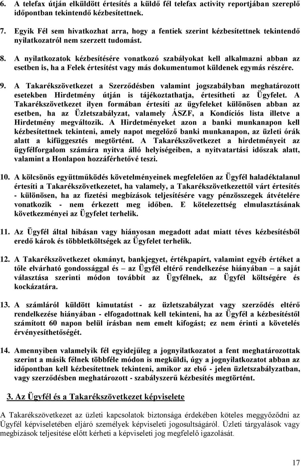 A nyilatkozatok kézbesítésére vonatkozó szabályokat kell alkalmazni abban az esetben is, ha a Felek értesítést vagy más dokumentumot küldenek egymás részére. 9.