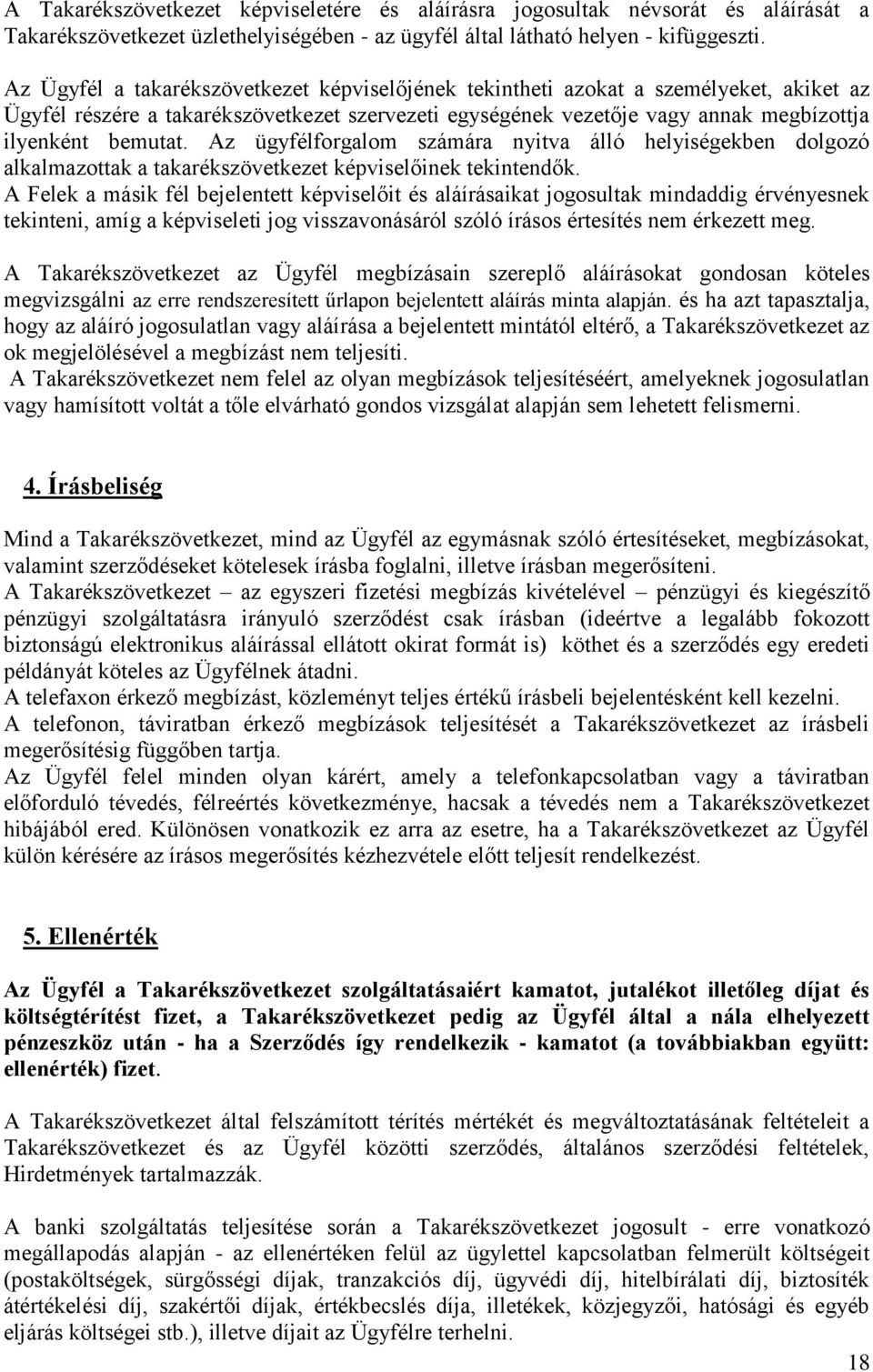 Az ügyfélforgalom számára nyitva álló helyiségekben dolgozó alkalmazottak a takarékszövetkezet képviselőinek tekintendők.