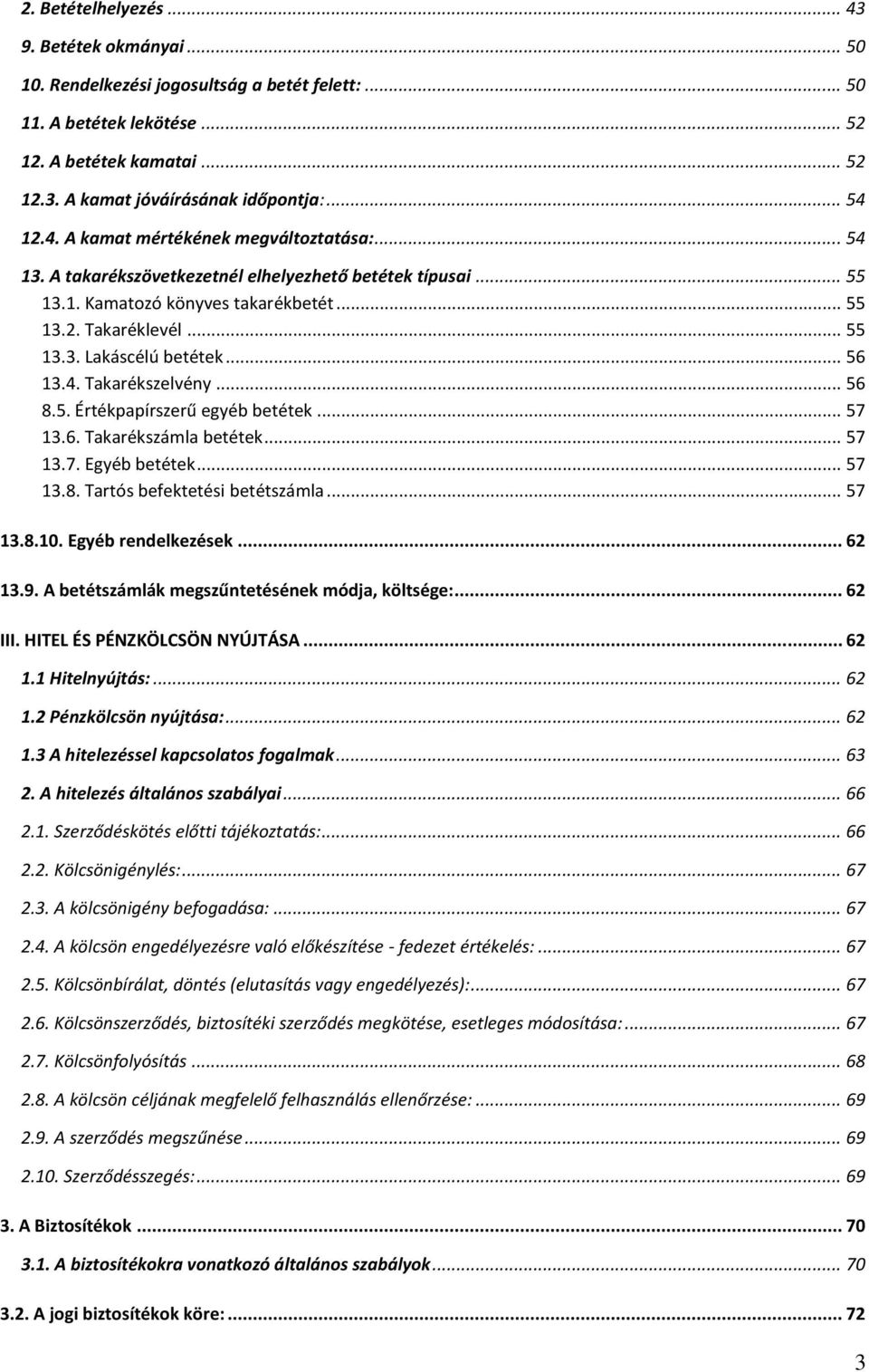 .. 56 13.4. Takarékszelvény... 56 8.5. Értékpapírszerű egyéb betétek... 57 13.6. Takarékszámla betétek... 57 13.7. Egyéb betétek... 57 13.8. Tartós befektetési betétszámla... 57 13.8.10.