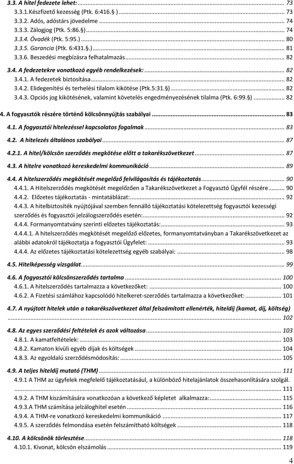 5:31. )... 82 3.4.3. Opciós jog kikötésének, valamint követelés engedményezésének tilalma (Ptk. 6:99. )... 82 4. A fogyasztók részére történő kölcsönnyújtás szabályai... 83 4.1. A fogyasztói hitelezéssel kapcsolatos fogalmak.