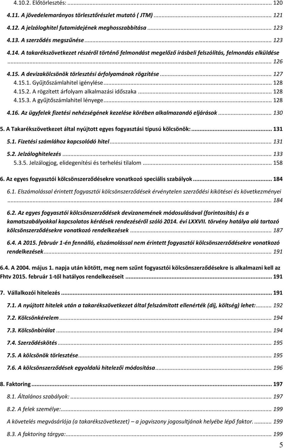 .. 128 4.15.2. A rögzített árfolyam alkalmazási időszaka... 128 4.15.3. A gyűjtőszámlahitel lényege... 128 4.16. Az ügyfelek fizetési nehézségének kezelése körében alkalmazandó eljárások... 130 5.