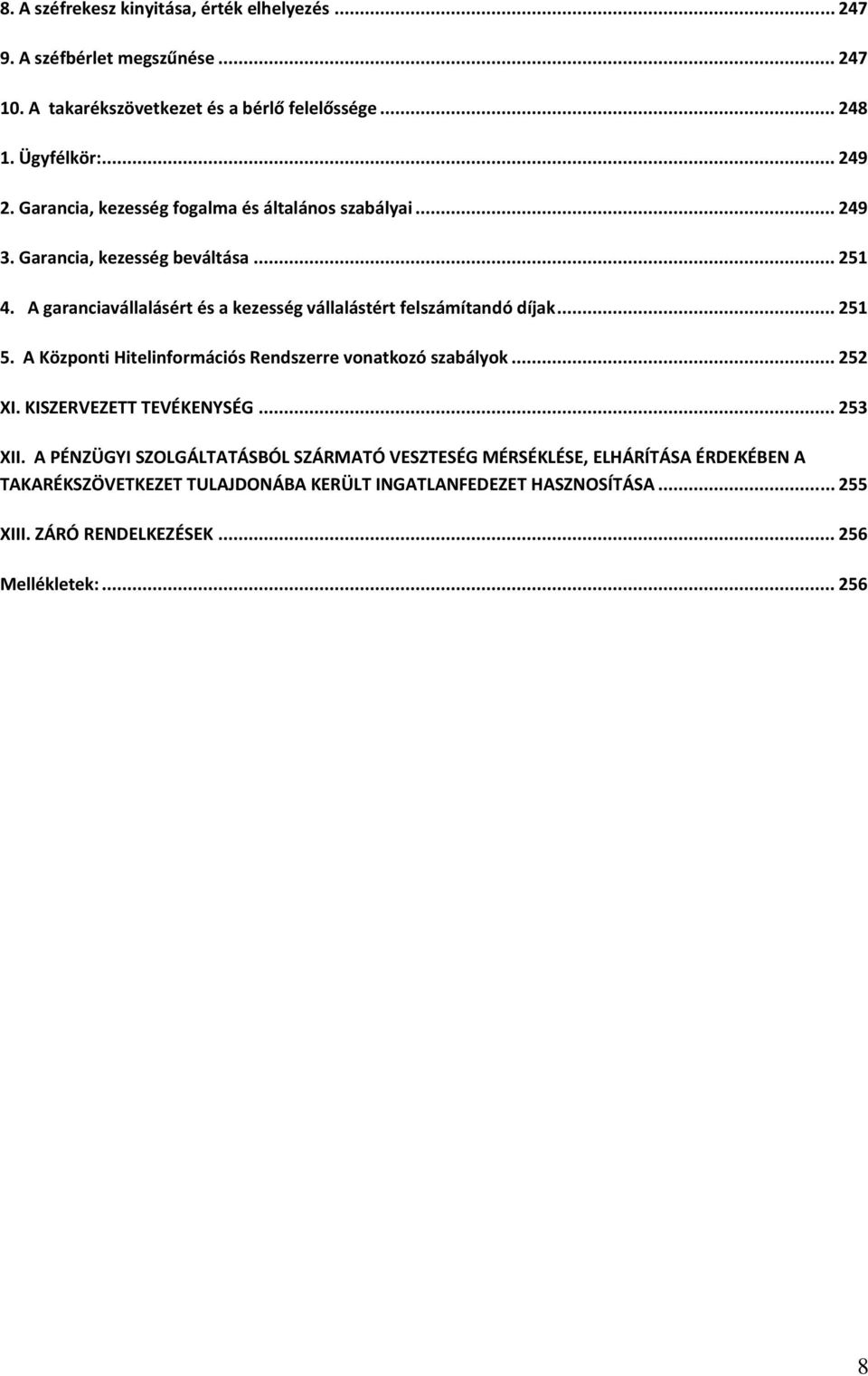 A garanciavállalásért és a kezesség vállalástért felszámítandó díjak... 251 5. A Központi Hitelinformációs Rendszerre vonatkozó szabályok... 252 XI.