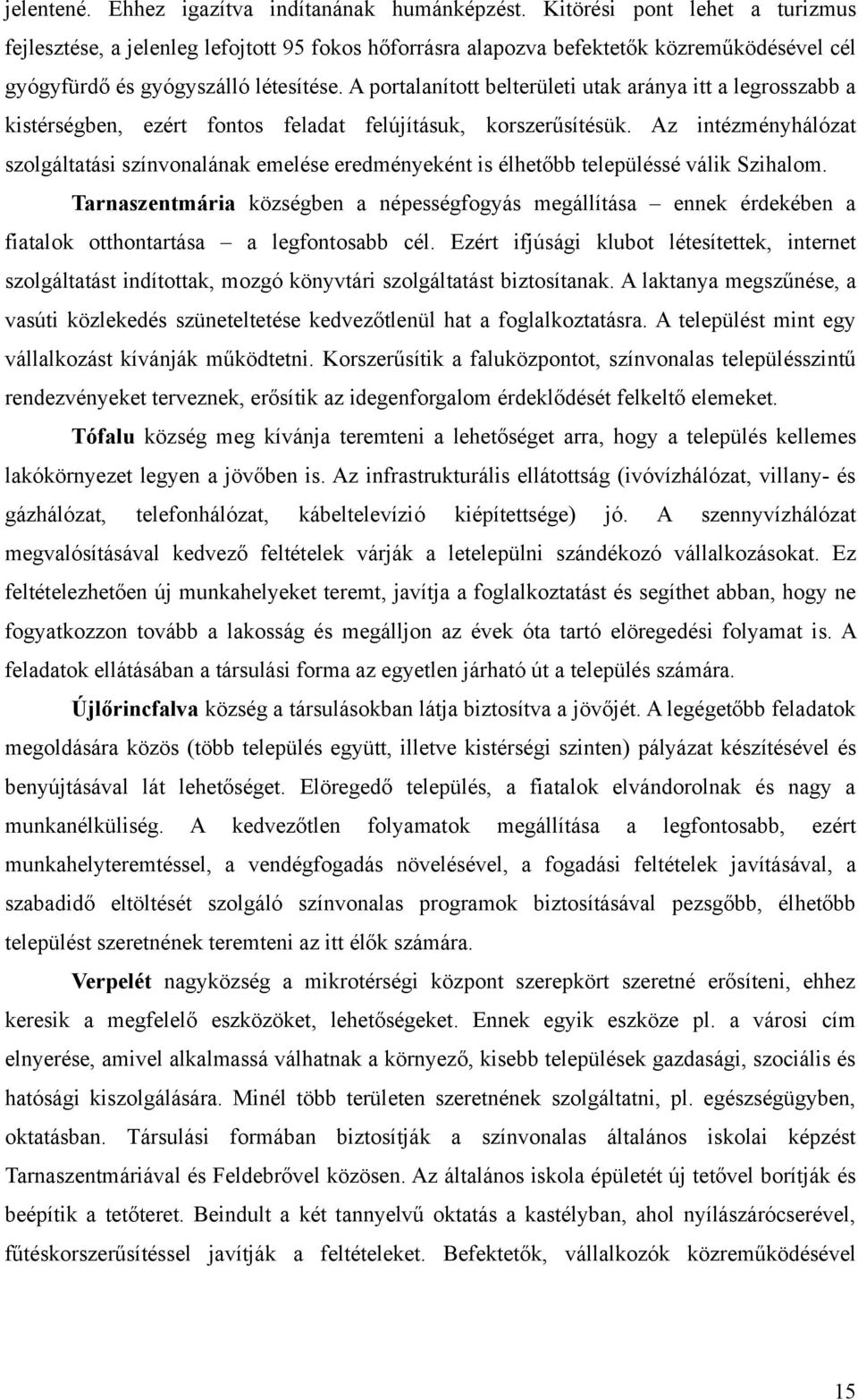 A portalanított belterületi utak aránya itt a legrosszabb a kistérségben, ezért fontos feladat felújításuk, korszerűsítésük.