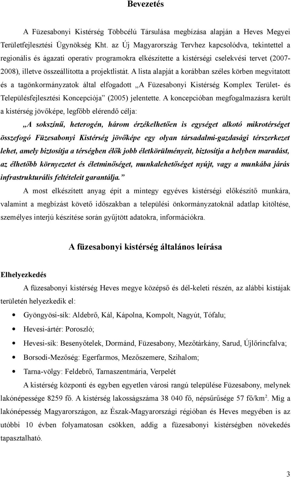 A lista alapját a korábban széles körben megvitatott és a tagönkormányzatok által elfogadott A Füzesabonyi Kistérség Komplex Terület- és i Koncepciója (2005) jelentette.