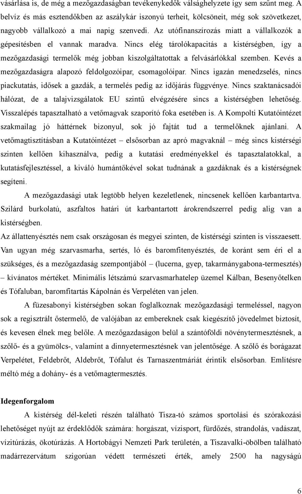 Az utófinanszírozás miatt a vállalkozók a gépesítésben el vannak maradva. Nincs elég tárolókapacitás a kistérségben, így a mezőgazdasági termelők még jobban kiszolgáltatottak a felvásárlókkal szemben.