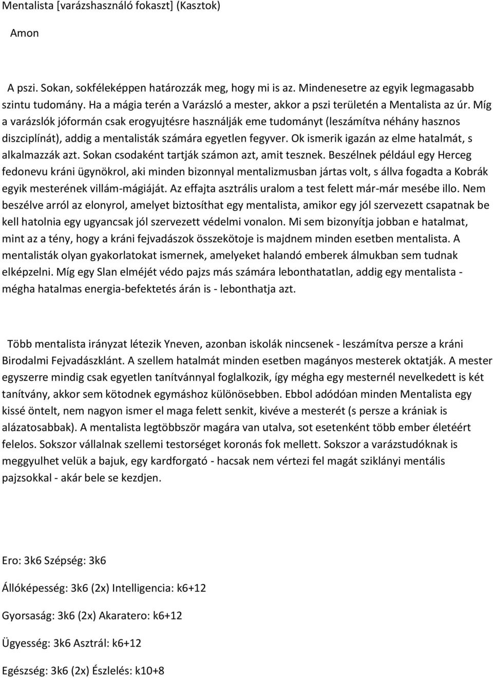 Míg a varázslók jóformán csak erogyujtésre használják eme tudományt (leszámítva néhány hasznos diszciplínát), addig a mentalisták számára egyetlen fegyver.