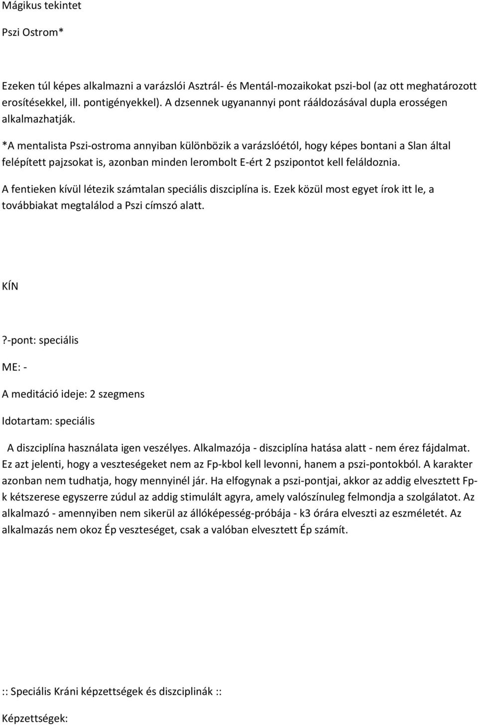 *A mentalista Pszi-ostroma annyiban különbözik a varázslóétól, hogy képes bontani a Slan által felépített pajzsokat is, azonban minden lerombolt E-ért 2 pszipontot kell feláldoznia.