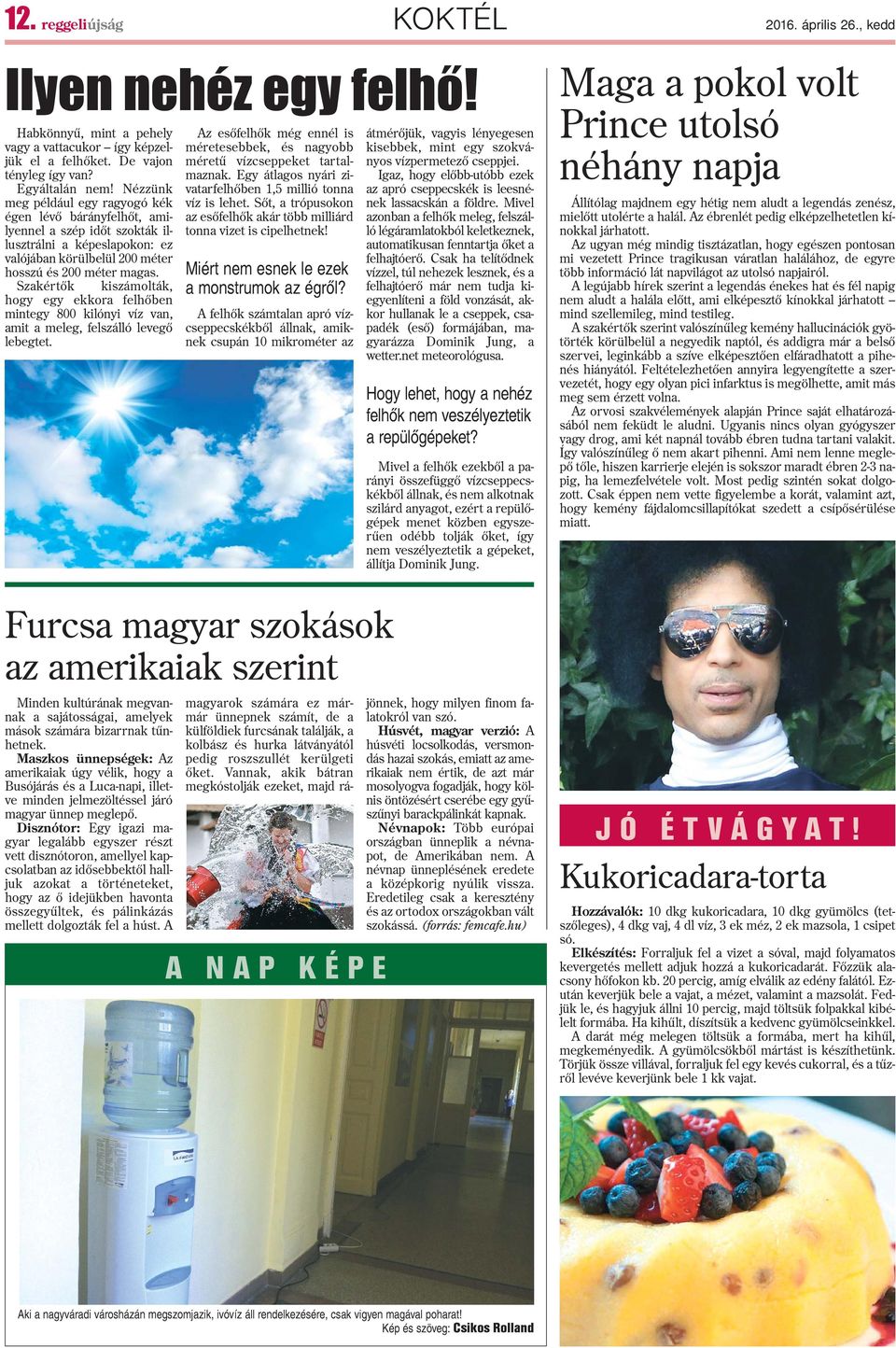 Szakértõk kiszámolták, hogy egy ekkora felhõben mintegy 800 kilónyi víz van, amit a meleg, felszálló levegõ lebegtet.
