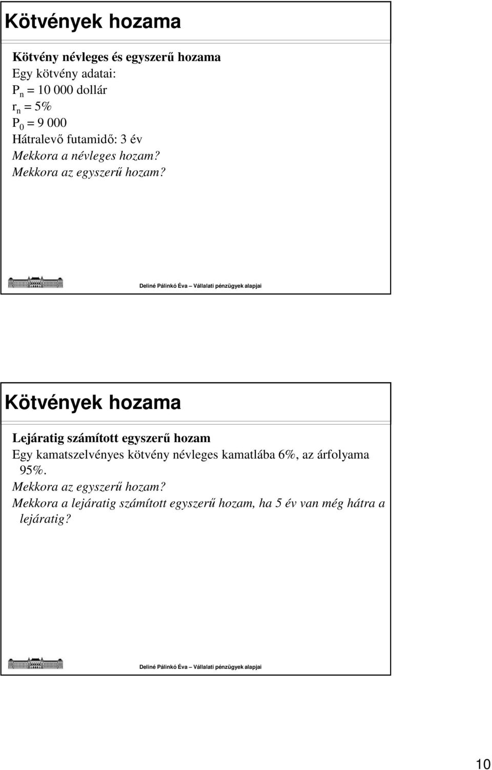 Kötvények hozama Lejáratig számított egyszerű hozam Egy kamatszelvényes kötvény névleges kamatlába 6%, az