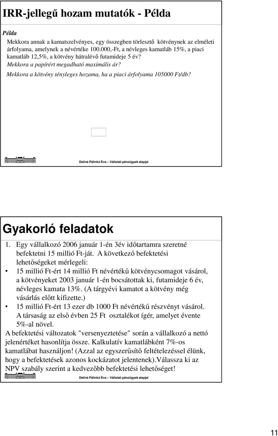 Mekkora a kötvény tényleges hozama, ha a piaci árfolyama 105000 Ft/db? Gyakorló feladatok 1. Egy vállalkozó 2006 január 1-én 3év időtartamra szeretné befektetni 15 millió Ft-ját.