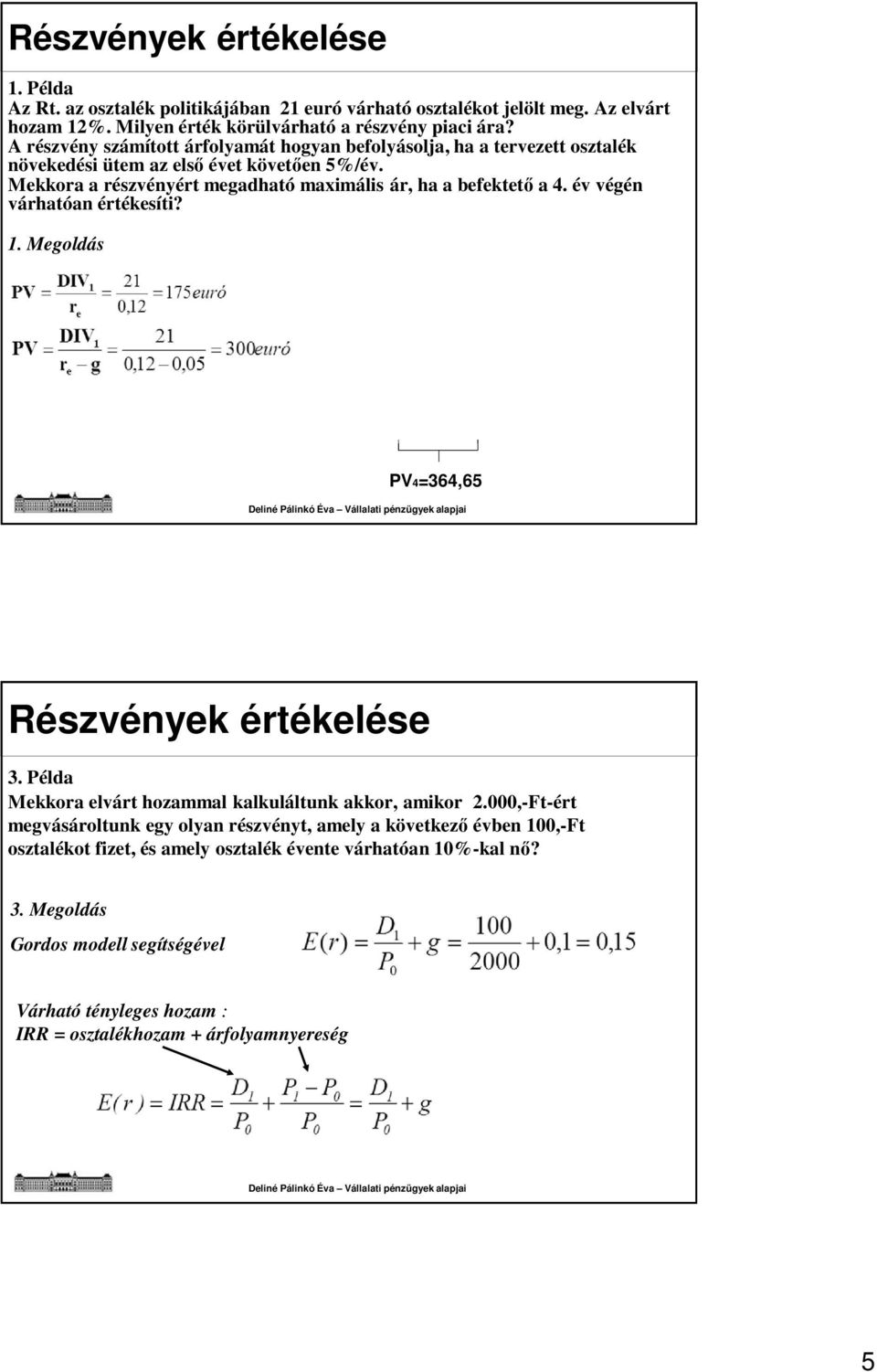 év végén várhatóan értékesíti? 1. Megoldás PV4=364,65 Részvények értékelése 3. Példa Mekkora elvárt hozammal kalkuláltunk akkor, amikor 2.