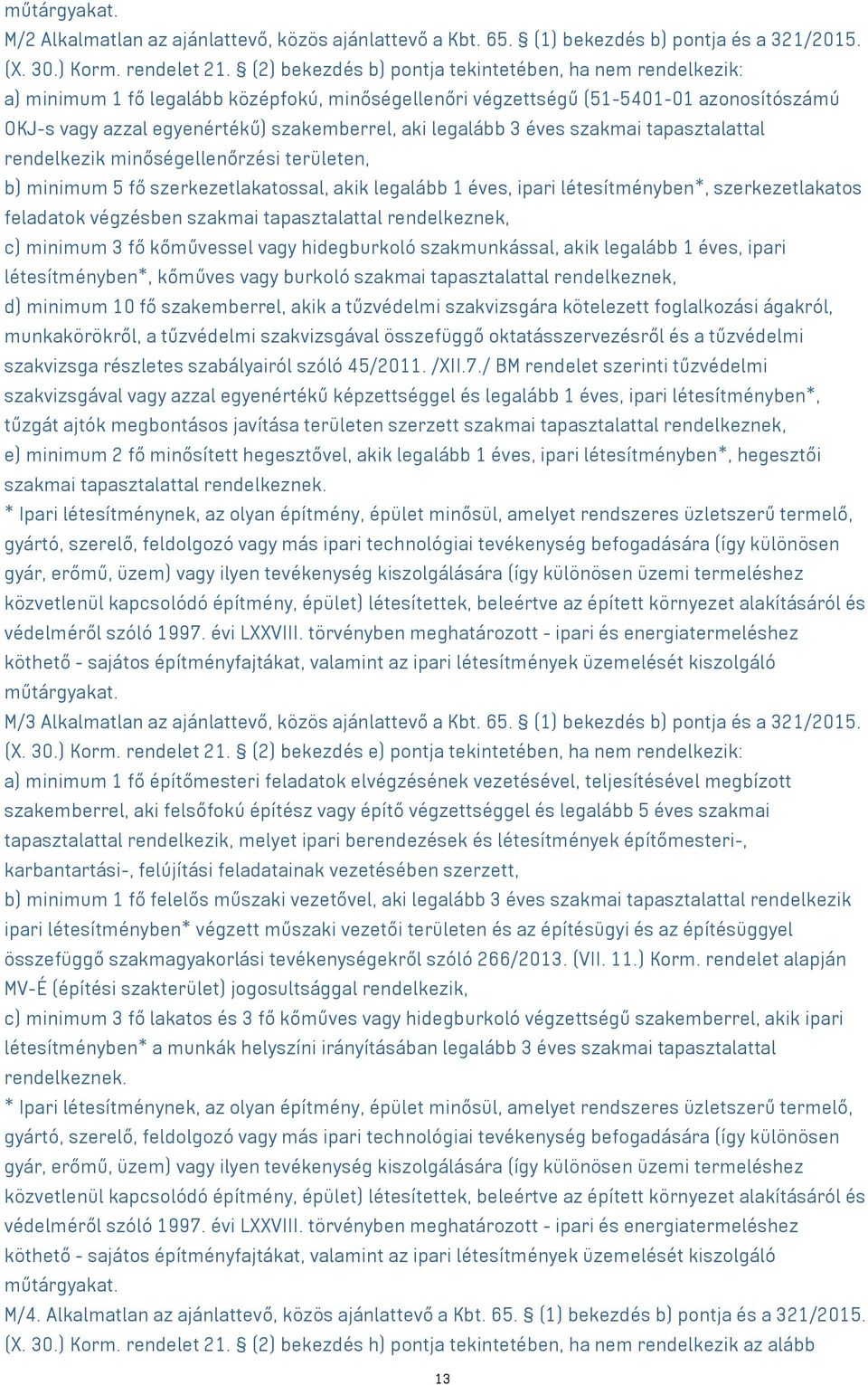 legalább 3 éves szakmai tapasztalattal rendelkezik minőségellenőrzési területen, b) minimum 5 fő szerkezetlakatossal, akik legalább 1 éves, ipari létesítményben*, szerkezetlakatos feladatok végzésben