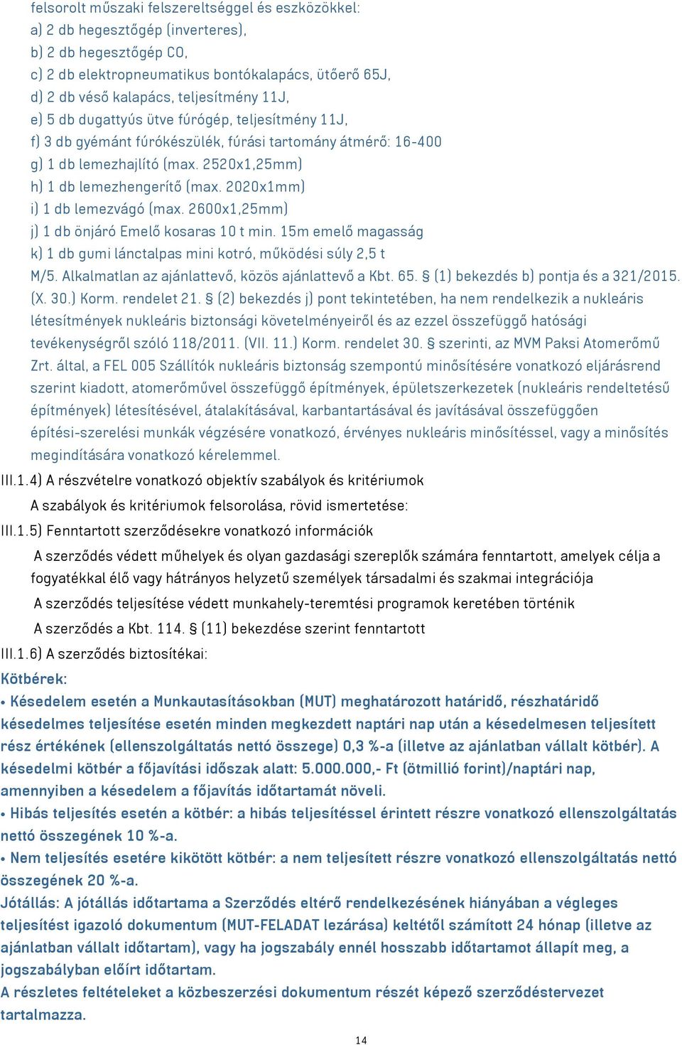 2020x1mm) i) 1 db lemezvágó (max. 2600x1,25mm) j) 1 db önjáró Emelő kosaras 10 t min. 15m emelő magasság k) 1 db gumi lánctalpas mini kotró, működési súly 2,5 t M/5.