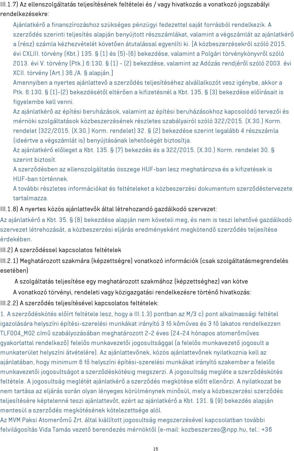 rendelkezik. A szerződés szerinti teljesítés alapján benyújtott részszámlákat, valamint a végszámlát az ajánlatkérő a (rész) számla kézhezvételét követően átutalással egyenlíti ki.