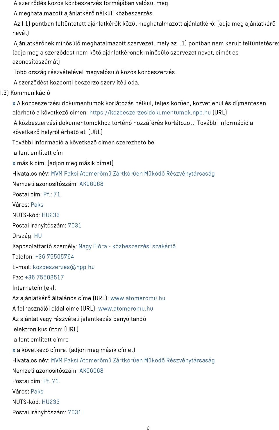 1) pontban nem került feltüntetésre: (adja meg a szerződést nem kötő ajánlatkérőnek minősülő szervezet nevét, címét és azonosítószámát) Több ország részvételével megvalósuló közös közbeszerzés.