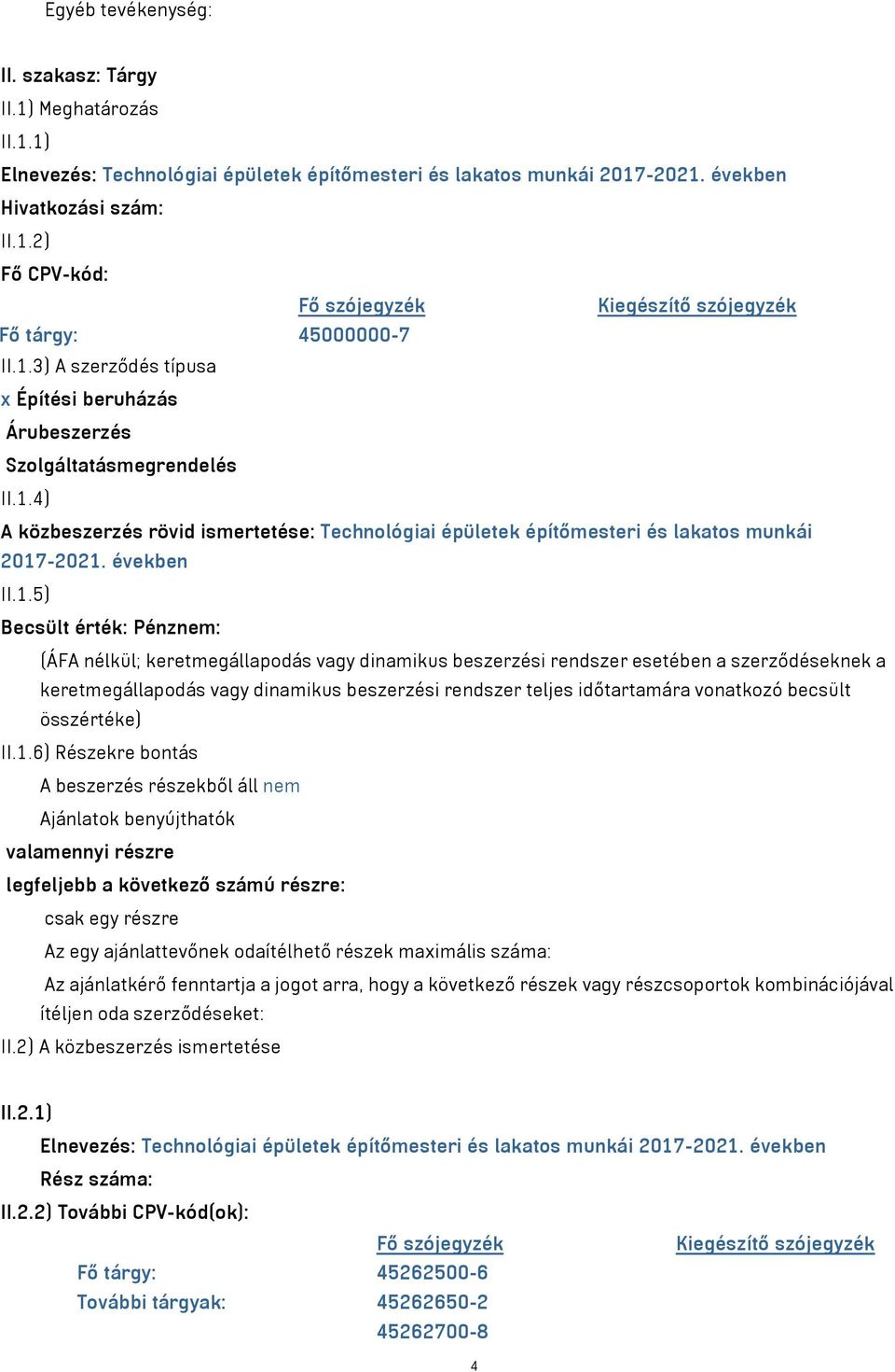 II.1.5) Becsült érték: Pénznem: (ÁFA nélkül; keretmegállapodás vagy dinamikus beszerzési rendszer esetében a szerződéseknek a keretmegállapodás vagy dinamikus beszerzési rendszer teljes időtartamára