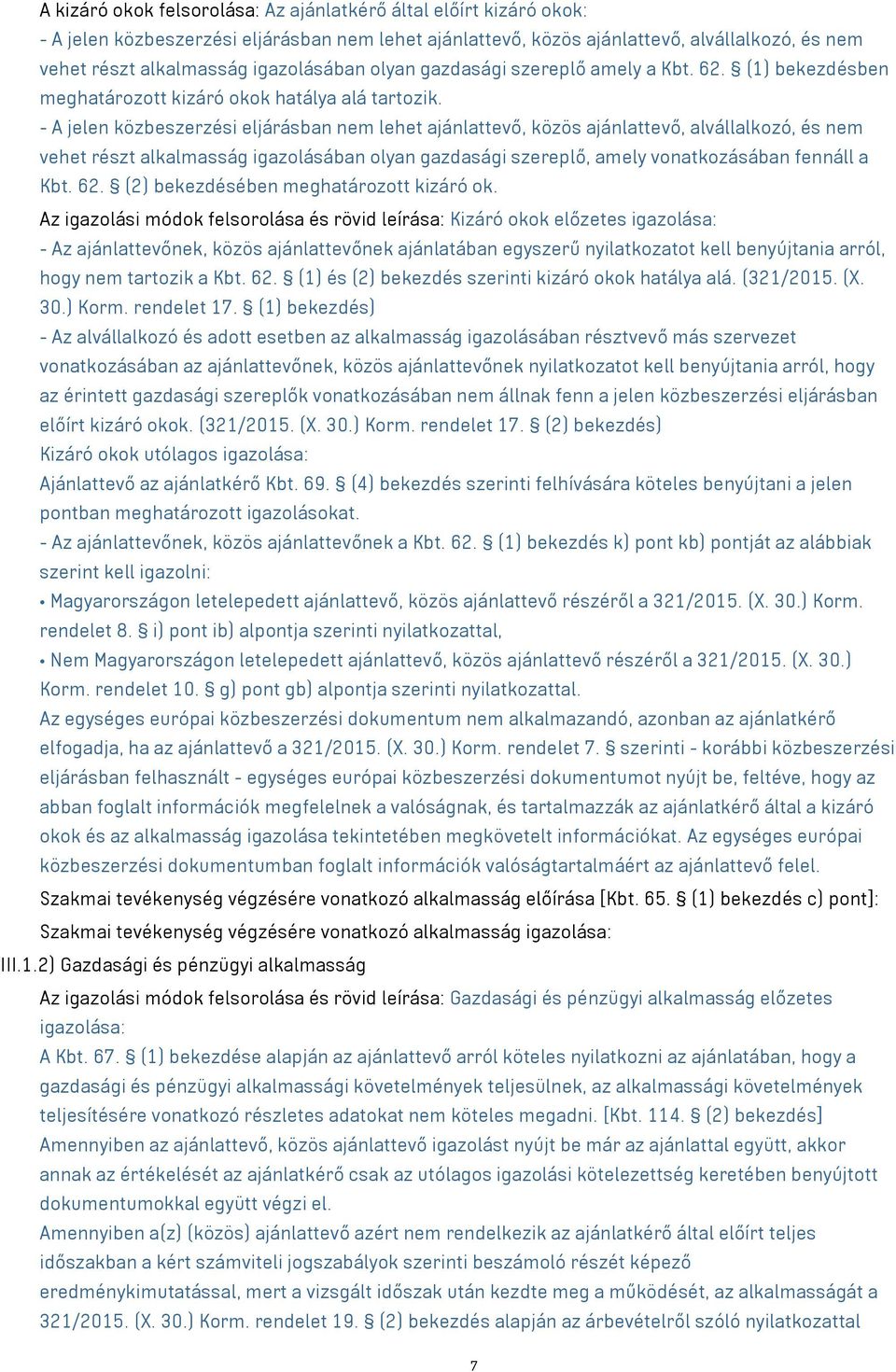 - A jelen közbeszerzési eljárásban nem lehet ajánlattevő, közös ajánlattevő, alvállalkozó, és nem vehet részt alkalmasság igazolásában olyan gazdasági szereplő, amely vonatkozásában fennáll a Kbt. 62.