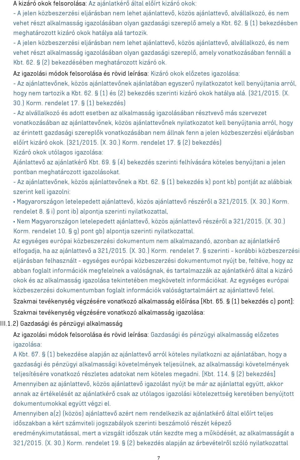 - A jelen közbeszerzési eljárásban nem lehet ajánlattevő, közös ajánlattevő, alvállalkozó, és nem vehet részt alkalmasság igazolásában olyan gazdasági szereplő, amely vonatkozásában fennáll a Kbt. 62.