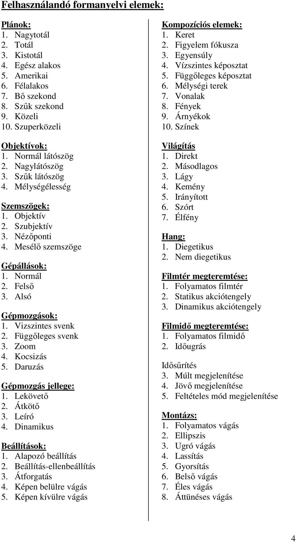 Függőleges svenk 3. Zoom 4. Kocsizás 5. Daruzás Gépmozgás jellege: 1. Lekövető 2. Átkötő 3. Leíró 4. Dinamikus Beállítások: 1. Alapozó beállítás 2. Beállítás-ellenbeállítás 3. Átforgatás 4.