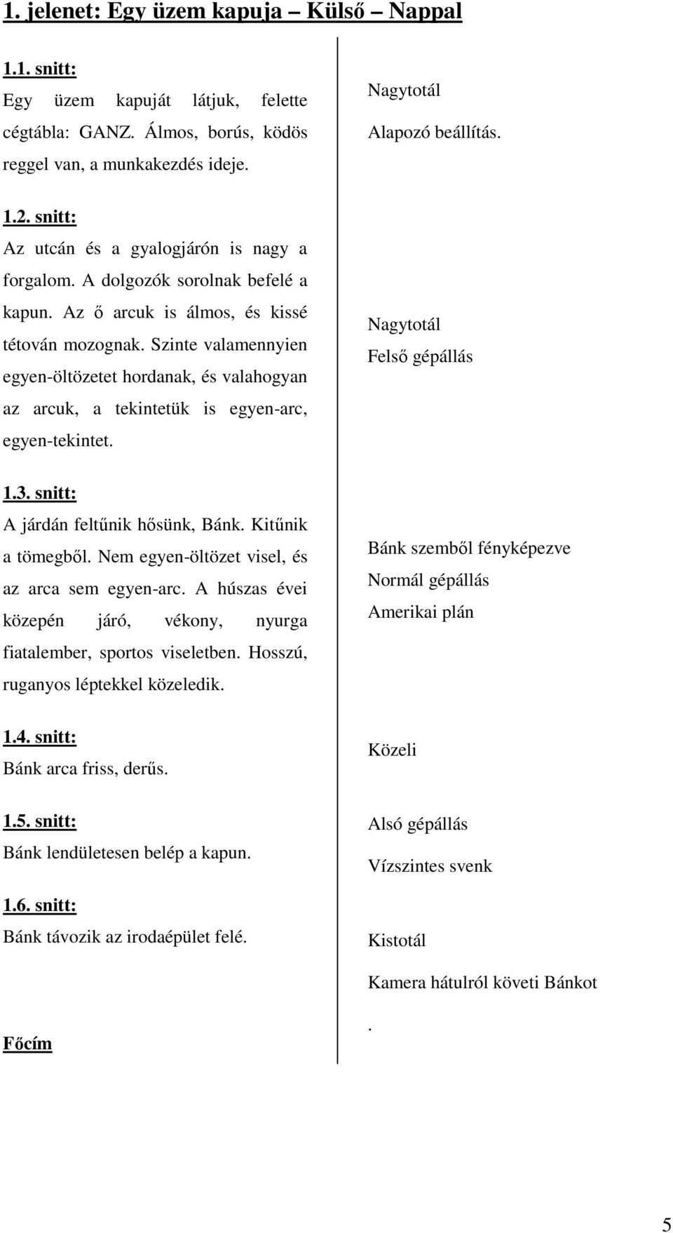 Szinte valamennyien egyen-öltözetet hordanak, és valahogyan az arcuk, a tekintetük is egyen-arc, egyen-tekintet. Nagytotál Felső gépállás 1.3. snitt: A járdán feltűnik hősünk, Bánk.