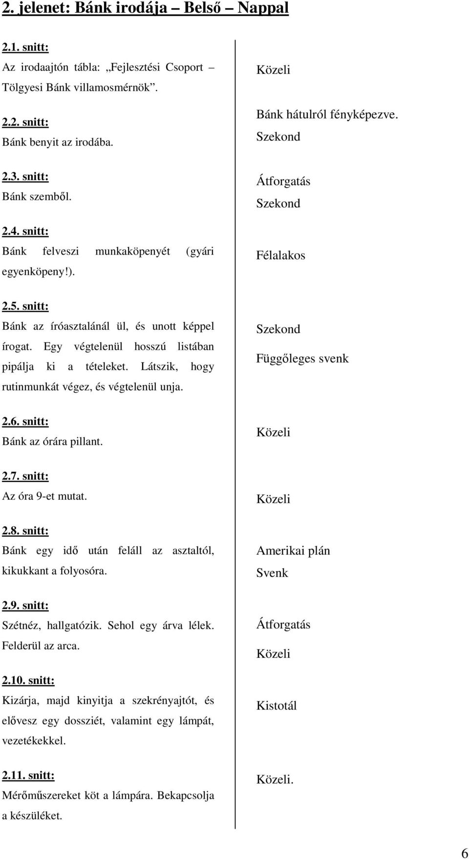 Egy végtelenül hosszú listában pipálja ki a tételeket. Látszik, hogy rutinmunkát végez, és végtelenül unja. Függőleges svenk 2.6. snitt: Bánk az órára pillant. 2.7. snitt: Az óra 9-et mutat. 2.8.