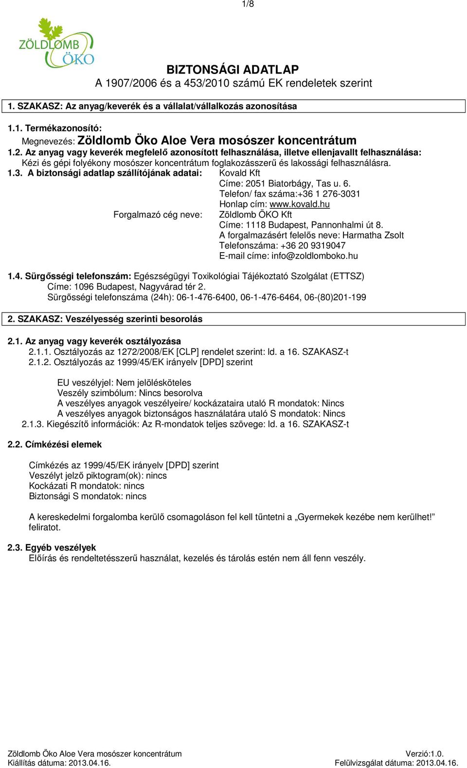 1.3. A biztonsági adatlap szállítójának adatai: Kovald Kft Címe: 2051 Biatorbágy, Tas u. 6. Telefon/ fax száma:+36 1 276-3031 Forgalmazó cég neve: Honlap cím: www.kovald.