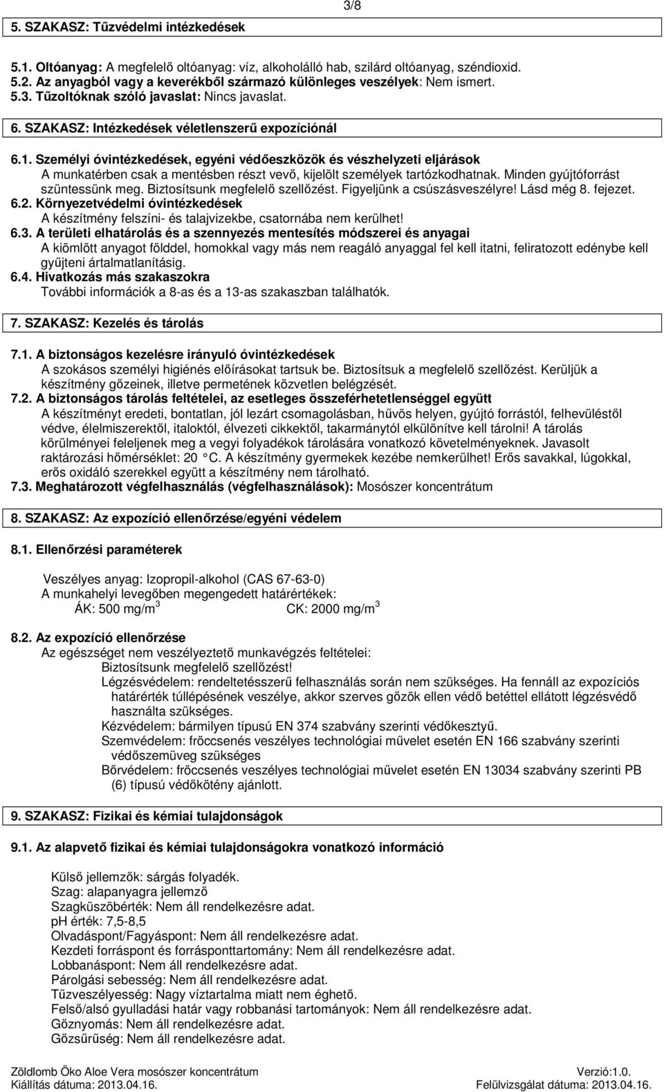 Személyi óvintézkedések, egyéni védőeszközök és vészhelyzeti eljárások A munkatérben csak a mentésben részt vevő, kijelölt személyek tartózkodhatnak. Minden gyújtóforrást szüntessünk meg.