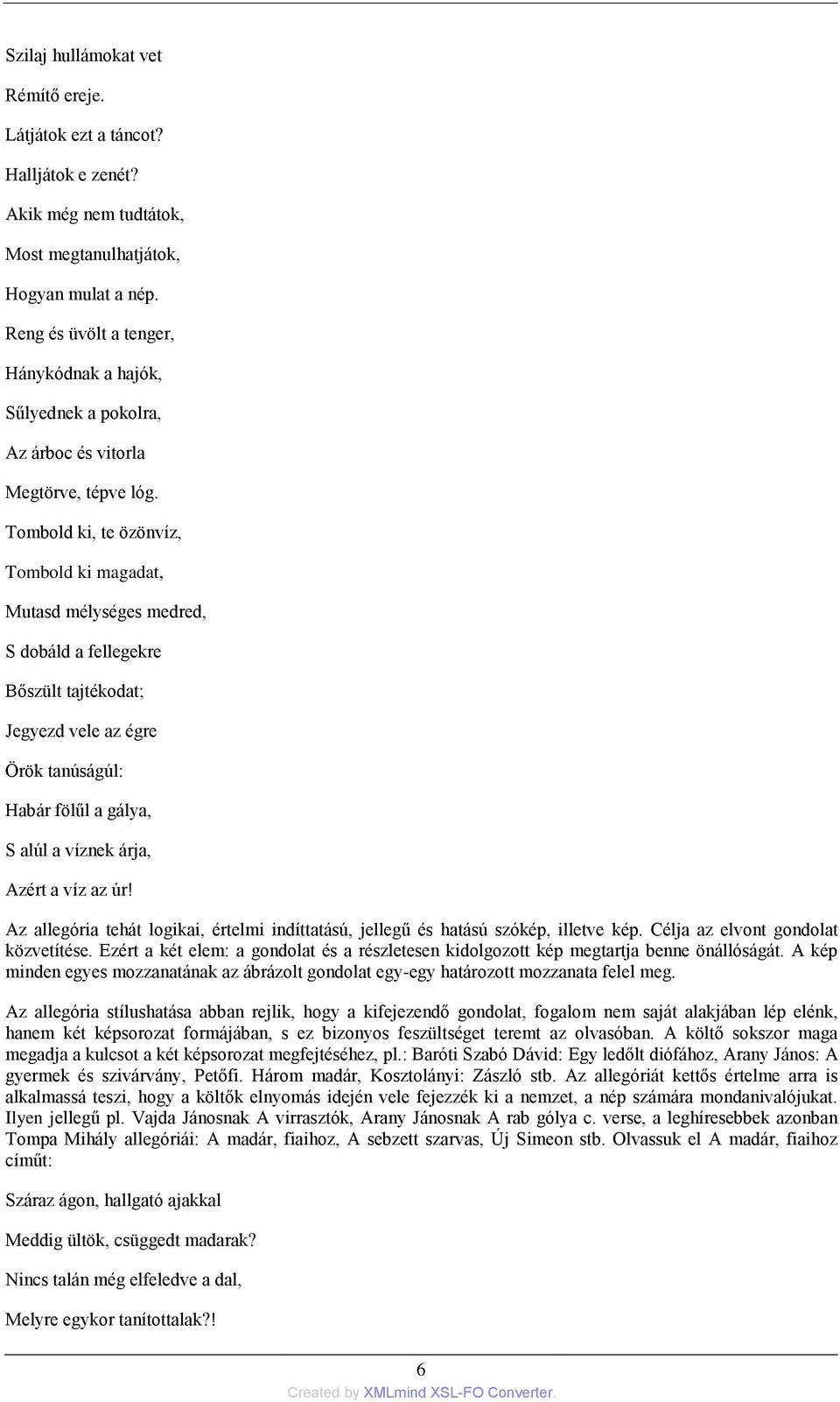 Tombold ki, te özönvíz, Tombold ki magadat, Mutasd mélységes medred, S dobáld a fellegekre Bőszült tajtékodat; Jegyezd vele az égre Örök tanúságúl: Habár fölűl a gálya, S alúl a víznek árja, Azért a