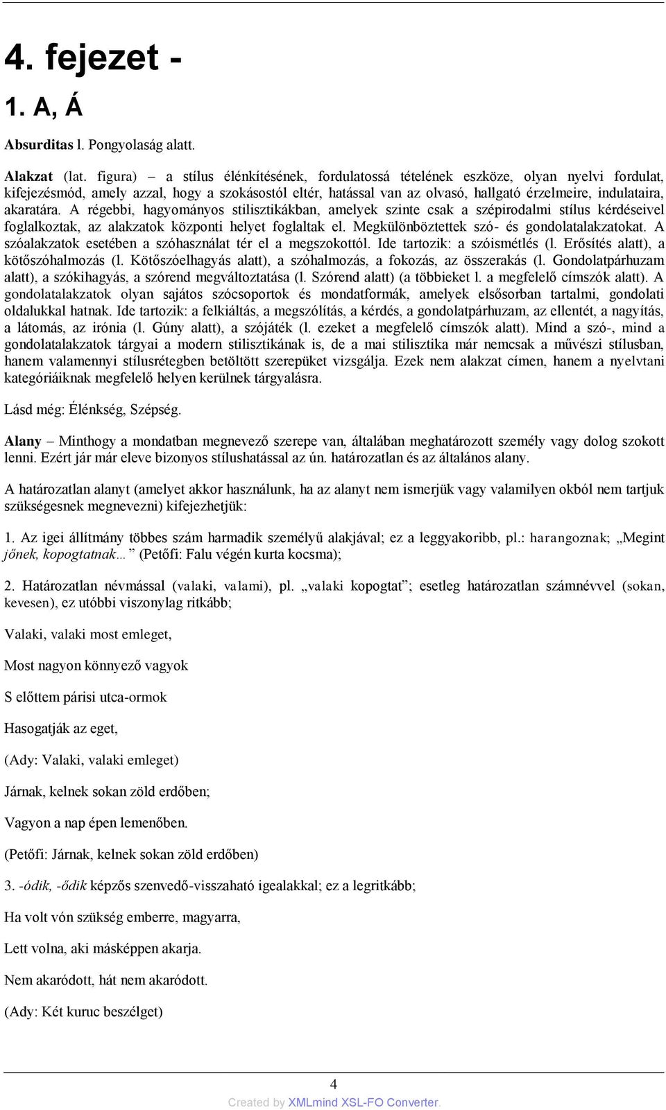 akaratára. A régebbi, hagyományos stilisztikákban, amelyek szinte csak a szépirodalmi stílus kérdéseivel foglalkoztak, az alakzatok központi helyet foglaltak el.